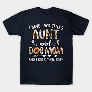 I Have Two Titles Aunt And Dog Mom And I Rock Them Both T-Shirt